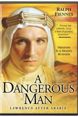 A Dangerous Man: Lawrence After Arabia